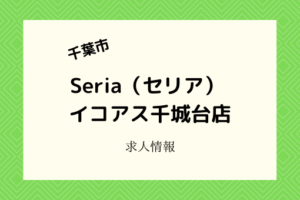 Seria(セリア)イコアス千城台店｜2021年3月中旬開店！オープニングスタッフ募集