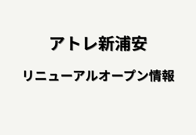 【2026年夏】アトレ新浦安 リニューアルオープンまとめ｜開店・閉店・休業の最新情報