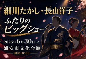 細川たかし・長山洋子 ～ふたりのビッグショー～が浦安市文化会館で6月30日に開催